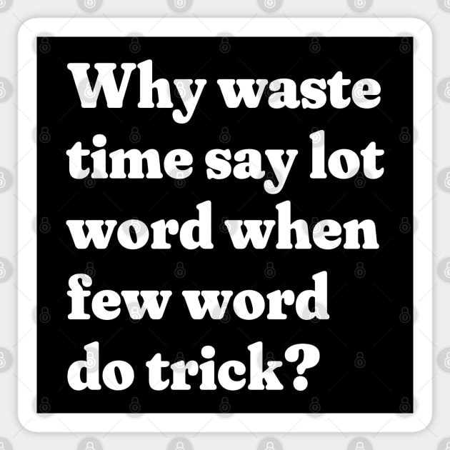 Why waste time say lot word when few word do trick? Sticker by BodinStreet